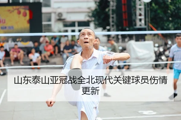 山东泰山亚冠战全北现代关键球员伤情更新